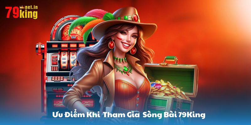 Ưu điểm khi hội viên tham gia chơi tại sòng bài 79King