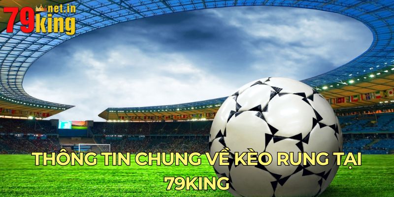 Thông tin chung về kèo rung tại 79King